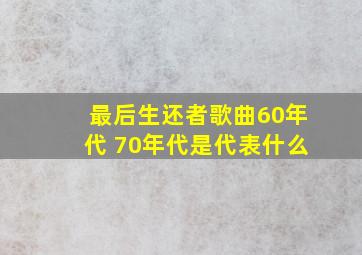 最后生还者歌曲60年代 70年代是代表什么